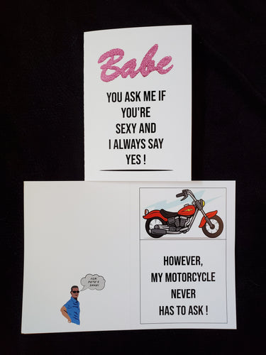 Babe, you ask me if you're sexy and I always say yes! However, my motorcycle never has to ask!