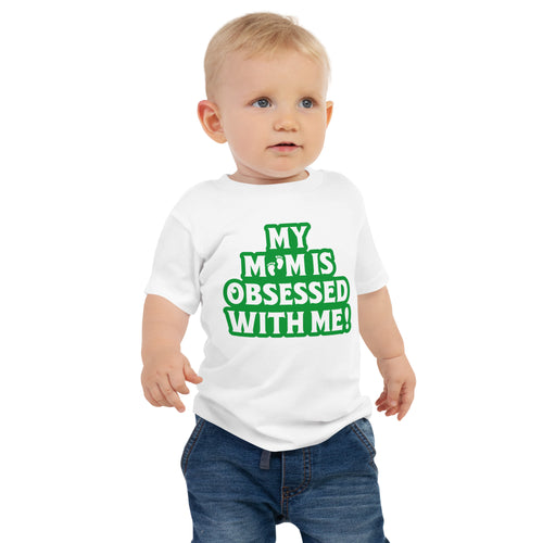 My Mom Is Obsessed With Me- Little Feet- Green Lettering- Baby Jersey Short Sleeve Tee