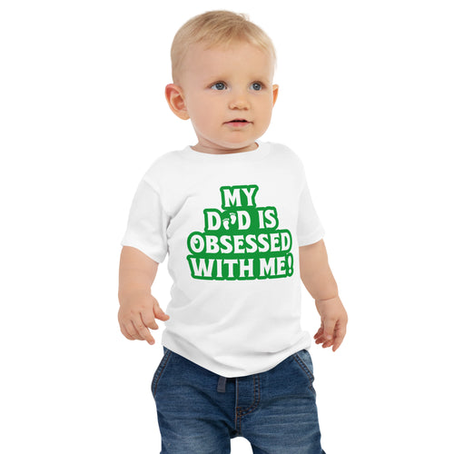 My Dad Is Obsessed With Me- Little Feet- Green Lettering- Baby Jersey Short Sleeve Tee