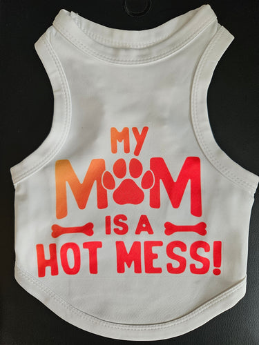 Dog Shirt- My Mom Is A Hot Mess!