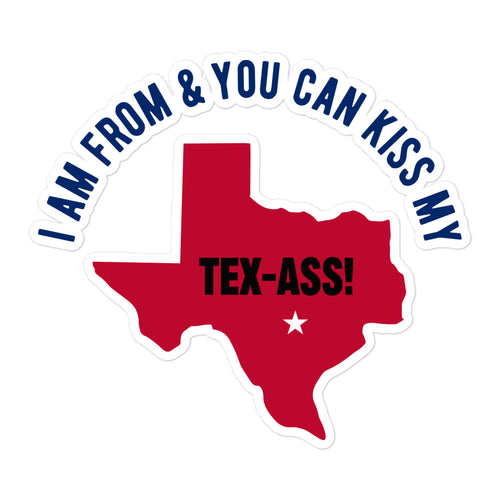 I am From and You Can Kiss My Tex-Ass!- 5.5