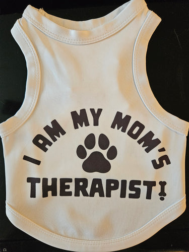 Dog Shirt- I Am My Mom's Therapist!