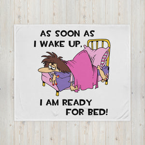 As Soon As I Wake Up, I Am Ready For Bed- 50"x60"- Throw Blanket