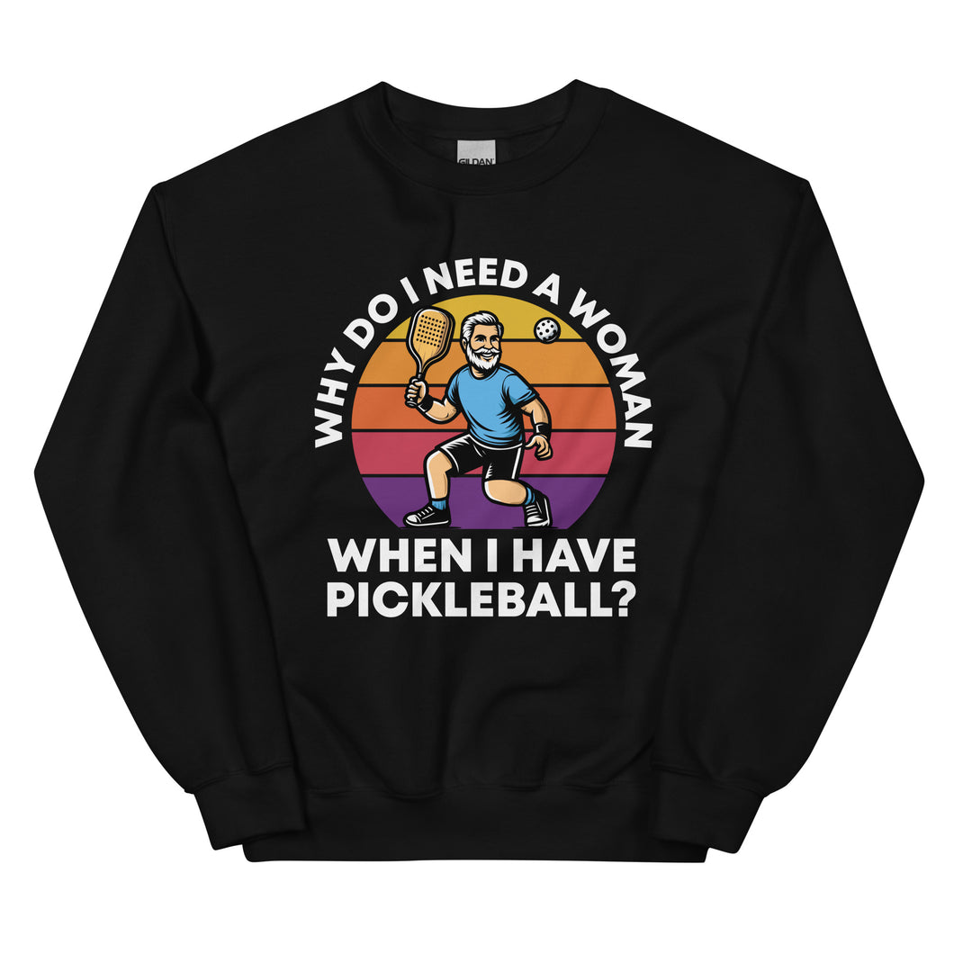 Male Pickleball, Why Do I Need A Woman?- Black Unisex Sweatshirt