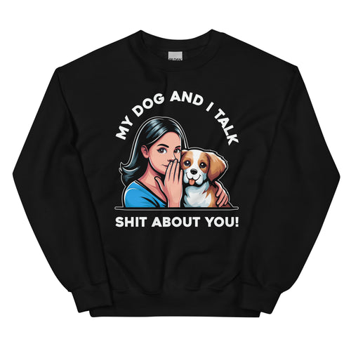 My Dog and I Talk Shit About You!- Female- Black Unisex Sweatshirt