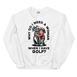 Golf Hugging Golf Bag Why Do I Need A Woman- White Unisex Sweatshirt