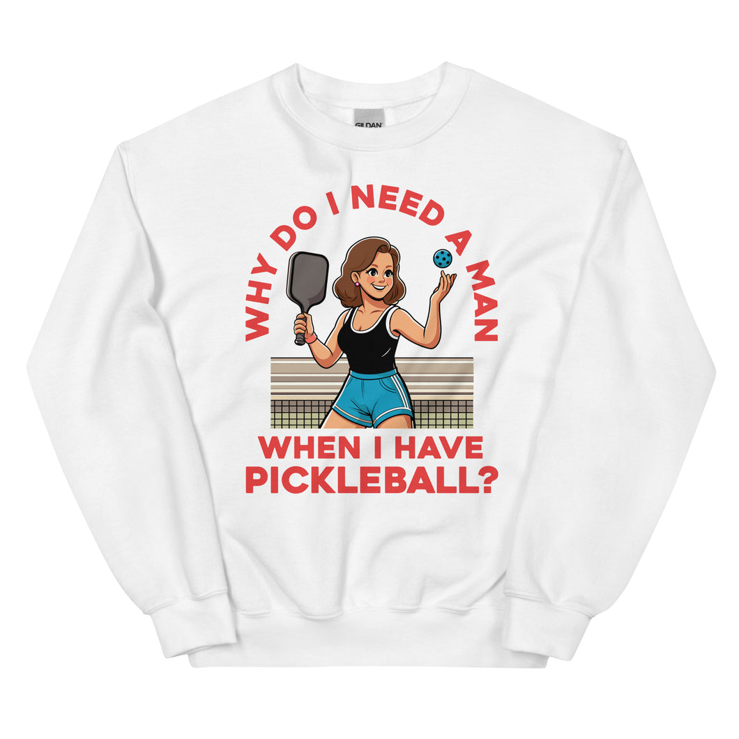 Female Pickleball 1, Why Do I Need A Man?- White Unisex Sweatshirt