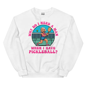 Female Pickleball 2, Why Do I Need A Man?- White Unisex Sweatshirt