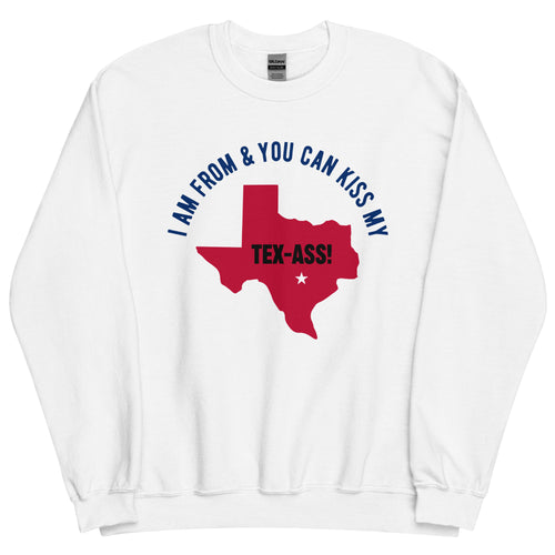 I Am From & You Can Kiss My Tex-Ass!- White Unisex Sweatshirt