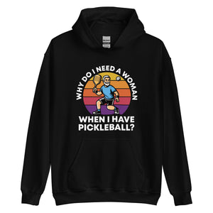 Male Pickleball, Why Do I Need A Woman?- Black Unisex Hoodie