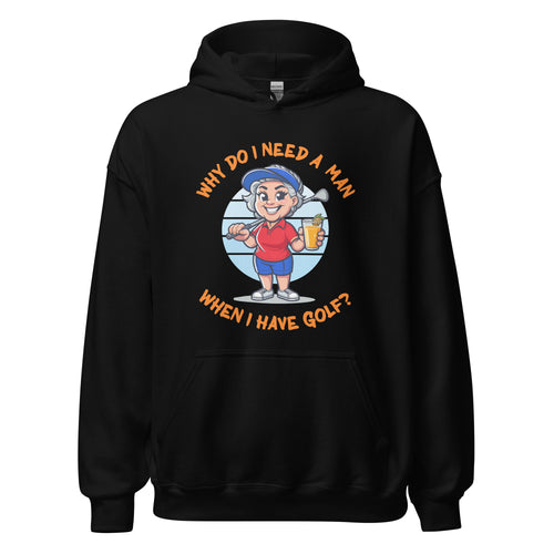 Golf Female- Gray Hair- Why Do I Need A Man When I Have Golf?- Black or White Unisex Hoodie
