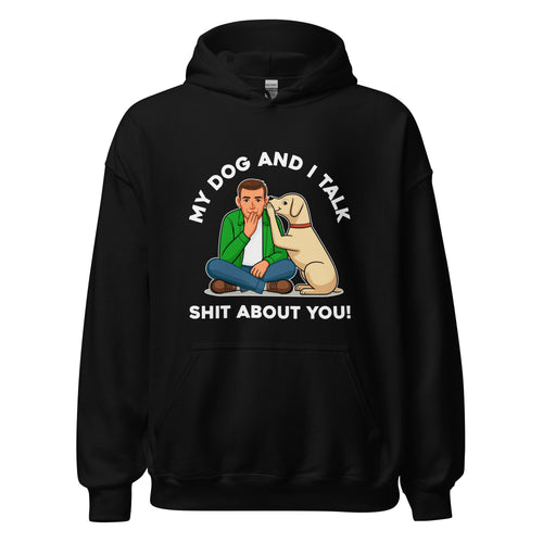 My Dog and I Talk Shit About You!- Male 2- Black Unisex Hoodie