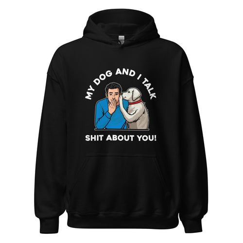 My Dog and I Talk Shit About You!- Male 1- Black Unisex Hoodie