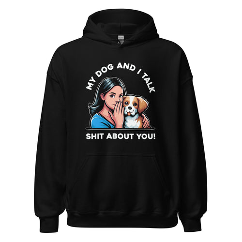 My Dog and I Talk Shit About You!- Female- Black Unisex Hoodie