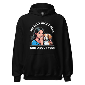 My Dog and I Talk Shit About You!- Female- Black Unisex Hoodie