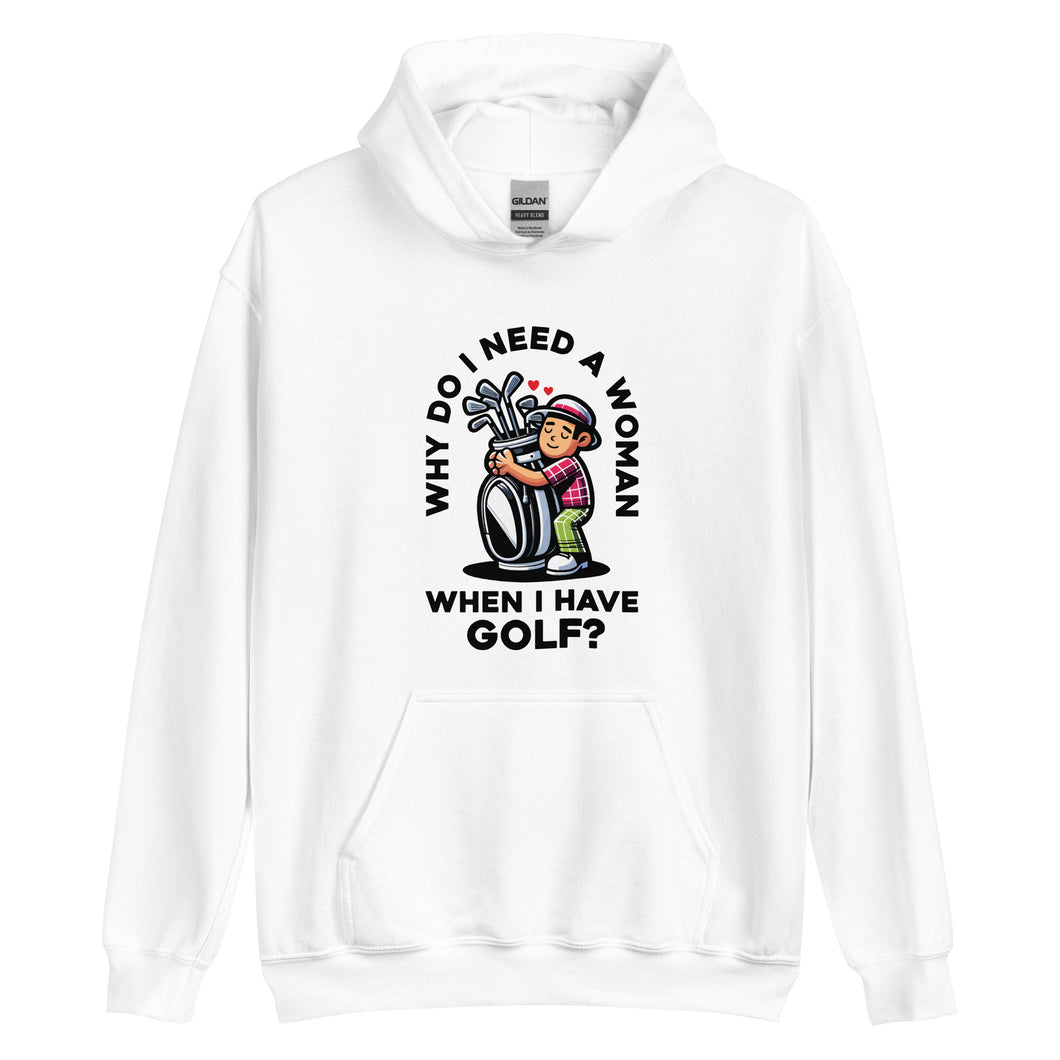 Golf Hugging Golf Bag Why Do I Need A Woman- White Unisex Hoodie