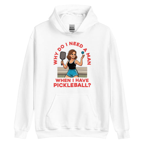 Female Pickleball 2, Why Do I Need A Man?- White Unisex Hoodie