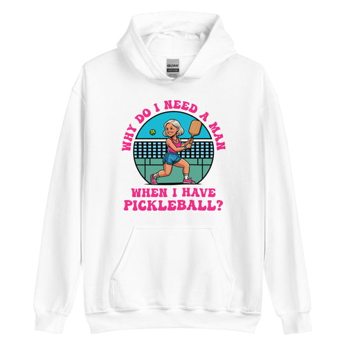 Female Pickleball 2, Why Do I Need A Man?- White Unisex Hoodie