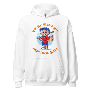 Golf Female- Gray Hair- Why Do I Need A Man When I Have Golf?- Black or White Unisex Hoodie