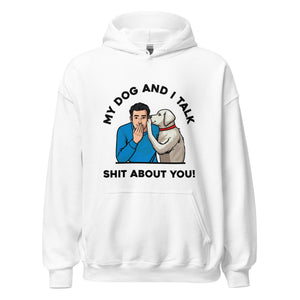 My Dog and I Talk Shit About You!- Male 1- White Unisex Hoodie