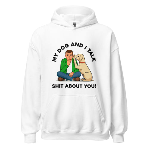 My Dog and I Talk Shit About You!- Male 2- White Unisex Hoodie