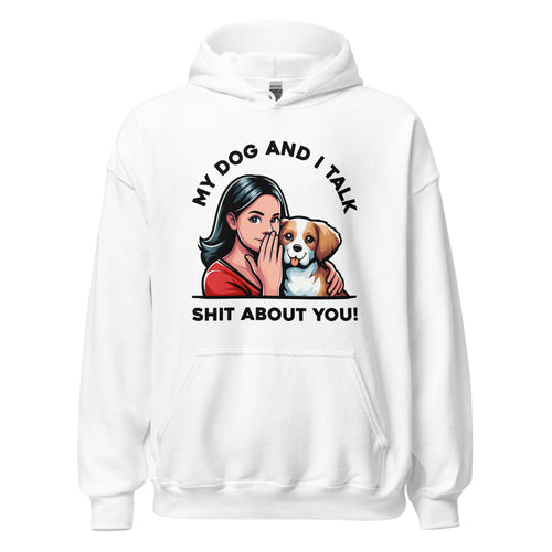 My Dog and I Talk Shit About You!- Female- White Unisex Hoodie