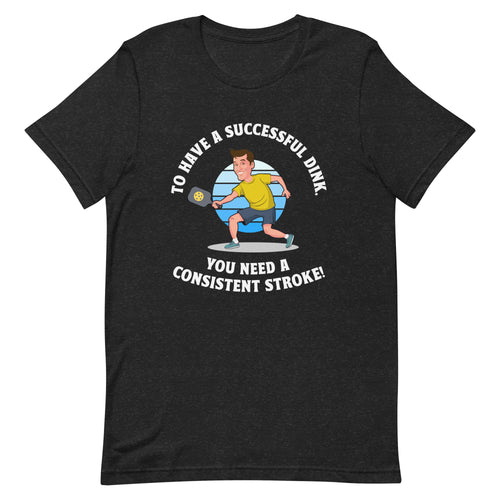 Successful Dink/Consistent Stroke- Black Unisex T-shirt