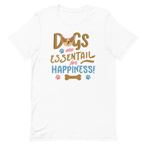 Dogs Are Essentail For Happiness- White Unisex T-Shirt