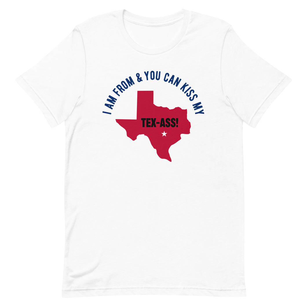 I Am From & You Can Kiss My Tex-Ass!- Whie Unisex T-Shirt