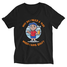 Load image into Gallery viewer, Golf Female- Gray Hair- Why Do I Need A Man When I Have Golf?- Black or White Unisex Short Sleeve V-Neck T-Shirt