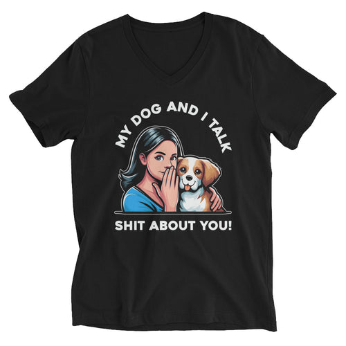 My Dog and I Talk Shit About You!- Female- Black Unisex Short Sleeve V-Neck T-Shirt