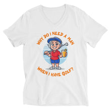 Load image into Gallery viewer, Golf Female- Gray Hair- Why Do I Need A Man When I Have Golf?- Black or White Unisex Short Sleeve V-Neck T-Shirt