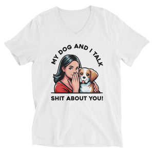 My Dog and I Talk Shit About You!- Female- White Unisex Short Sleeve V-Neck T-Shirt