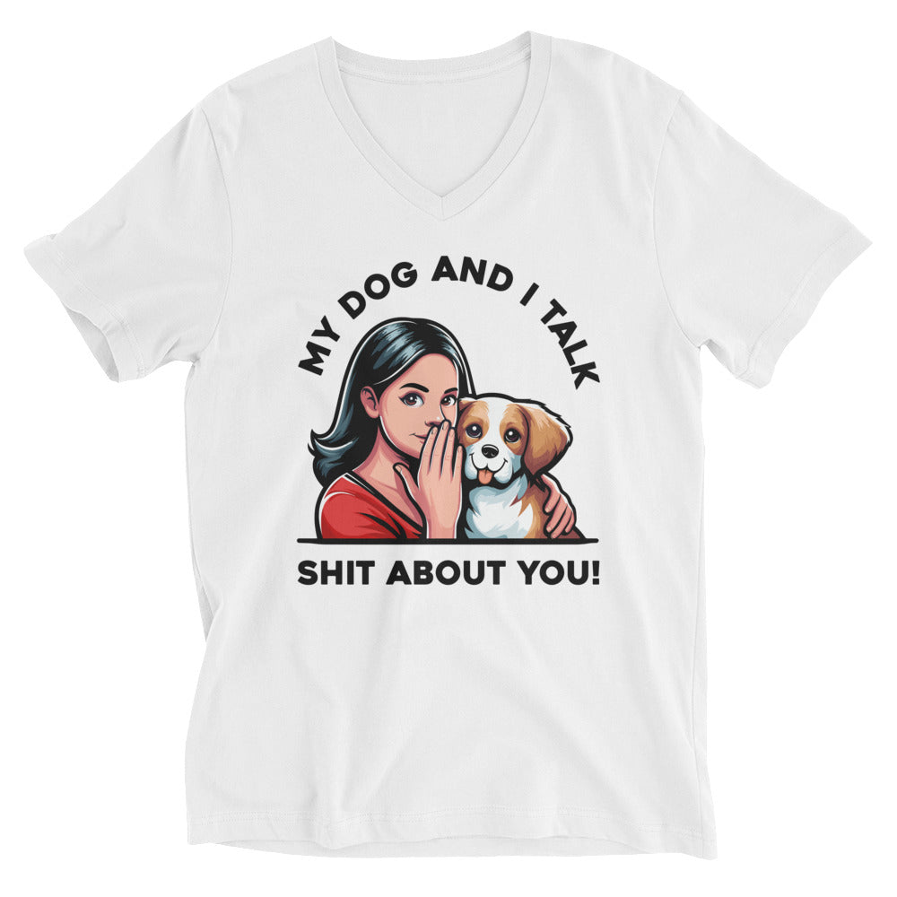 My Dog and I Talk Shit About You!- Female- White Unisex Short Sleeve V-Neck T-Shirt