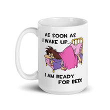 Load image into Gallery viewer, As Soon As I Wake Up, I Am Ready For Bed- Female- 15oz White Glossy Mug